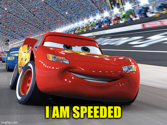 I AM SPEEDED | image tagged in lightning mcqueen | made w/ Imgflip meme maker