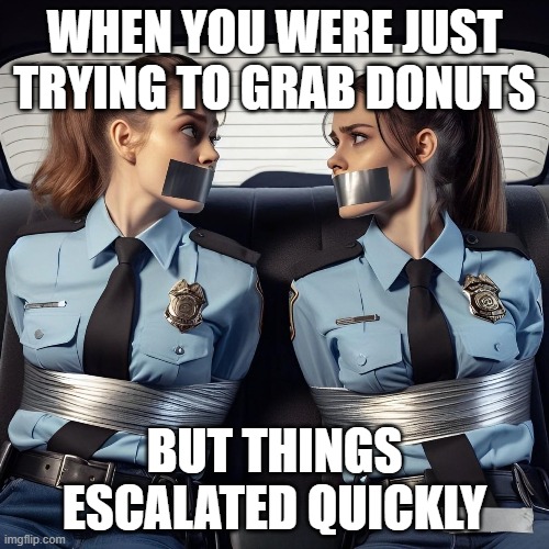 donuts | WHEN YOU WERE JUST TRYING TO GRAB DONUTS; BUT THINGS ESCALATED QUICKLY | image tagged in memes | made w/ Imgflip meme maker