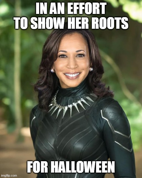 In an effort to show her roots | IN AN EFFORT TO SHOW HER ROOTS; FOR HALLOWEEN | image tagged in kamala harris,politics,roots,halloween,black panther | made w/ Imgflip meme maker