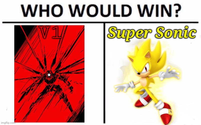 I think Super Sonic because Super Sonic is invincible, so V1 would have his health drained and not be able to gain any hp | V1; Super Sonic | image tagged in memes,who would win | made w/ Imgflip meme maker