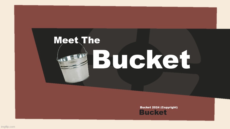 Meet The Bucket (Dear God) | Bucket; Meet The; Bucket 2024 (Copyright); Bucket | image tagged in meet the blank | made w/ Imgflip meme maker