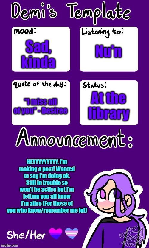 hghr | Nu'n; Sad, kinda; At the library; "I miss all of you" - Desiree; HEYYYYYYYYY, I'm making a post! Wanted to say I'm doing ok. Still in trouble so won't be active but I'm letting you all know I'm alive (For those of you who know/remember me lol) | image tagged in remember gummy | made w/ Imgflip meme maker