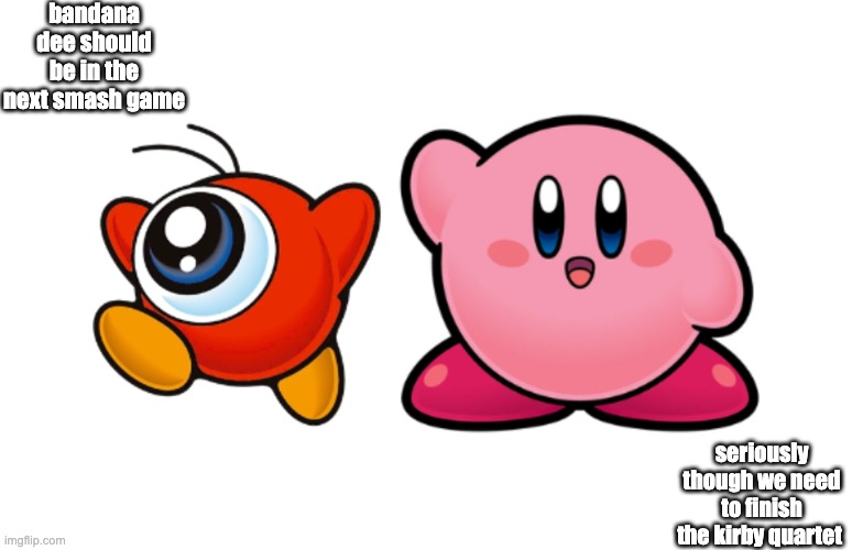 Kirbeeee and Doober | bandana dee should be in the next smash game; seriously though we need to finish the kirby quartet | image tagged in kirbeeee and doober | made w/ Imgflip meme maker