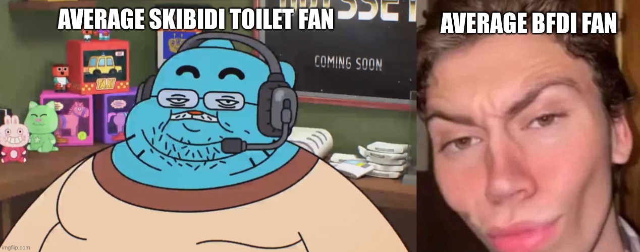 Discord moderator vs chad | AVERAGE BFDI FAN; AVERAGE SKIBIDI TOILET FAN | image tagged in discord moderator vs chad | made w/ Imgflip meme maker