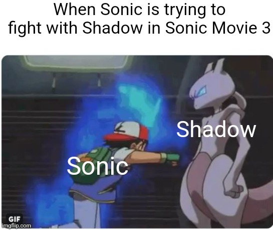 Sonic Movie 3 meme | When Sonic is trying to fight with Shadow in Sonic Movie 3; Shadow; Sonic | image tagged in ash punching mewtwo,sonic movie,sonic meme,memes | made w/ Imgflip meme maker