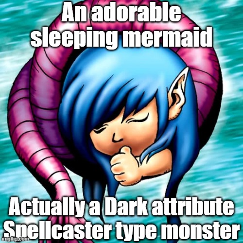 Misleading monster type and attribute 18 | An adorable sleeping mermaid; Actually a Dark attribute Spellcaster type monster | image tagged in yugioh | made w/ Imgflip meme maker