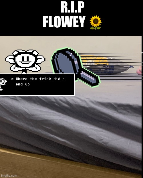 It had to come eventually | R.I.P FLOWEY 🌻 | image tagged in undertale flowey | made w/ Imgflip meme maker