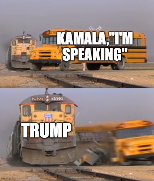 I'm speaking | KAMALA,"I'M SPEAKING"; TRUMP | image tagged in a train hitting a school bus | made w/ Imgflip meme maker