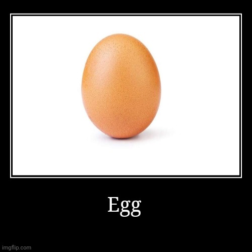 Egg | | image tagged in funny,demotivationals | made w/ Imgflip demotivational maker