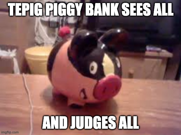 Tepig piggy bank (not mine lol) | TEPIG PIGGY BANK SEES ALL; AND JUDGES ALL | image tagged in tepig piggy bank not mine lol | made w/ Imgflip meme maker