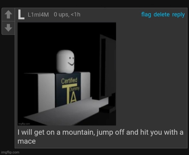 I will get on a mountain, jump off and hit you with a mace | image tagged in i will get on a mountain jump off and hit you with a mace | made w/ Imgflip meme maker