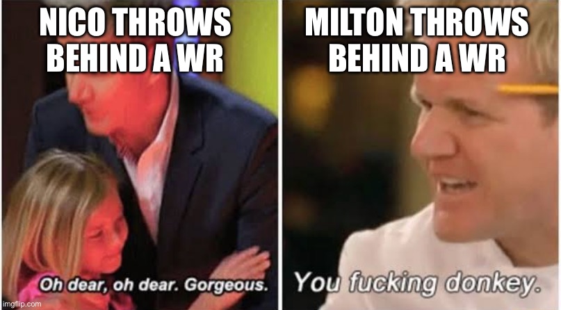 Gordon Ramsay kids vs adults | NICO THROWS BEHIND A WR; MILTON THROWS BEHIND A WR | image tagged in gordon ramsay kids vs adults | made w/ Imgflip meme maker