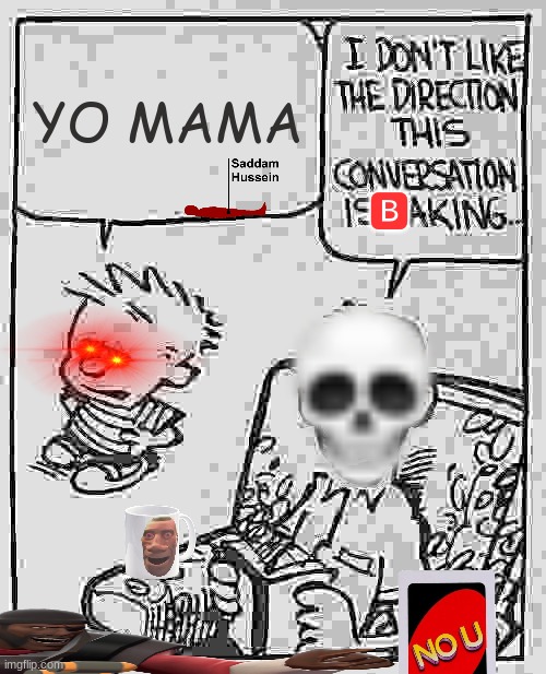 random deep fried shitposting #1 | YO MAMA; 🅱 | image tagged in i don't like the direction this conversation is taking | made w/ Imgflip meme maker