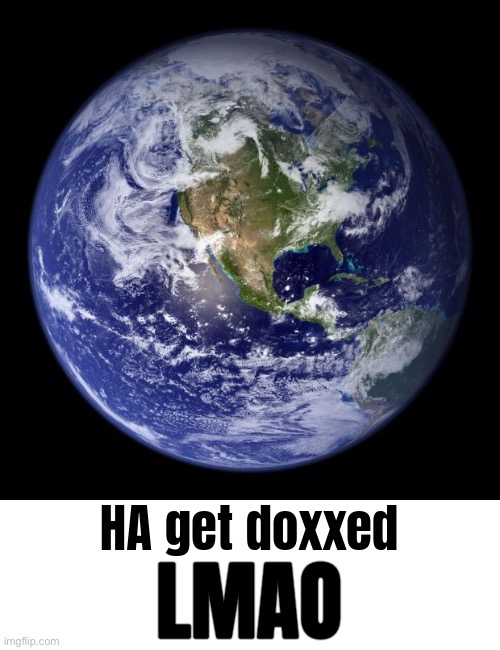 HA get doxxed LMAO | image tagged in ha get doxxed lmao | made w/ Imgflip meme maker