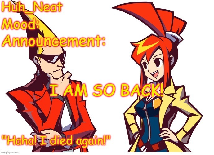 Huh_neat Ghost Trick temp (Thanks Knockout offical) | I AM SO BACK! | image tagged in huh_neat ghost trick temp thanks knockout offical | made w/ Imgflip meme maker