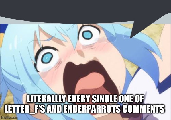 Aqua says | LITERALLLY EVERY SINGLE ONE OF LETTER_F’S AND ENDERPARROTS COMMENTS | image tagged in aqua says | made w/ Imgflip meme maker