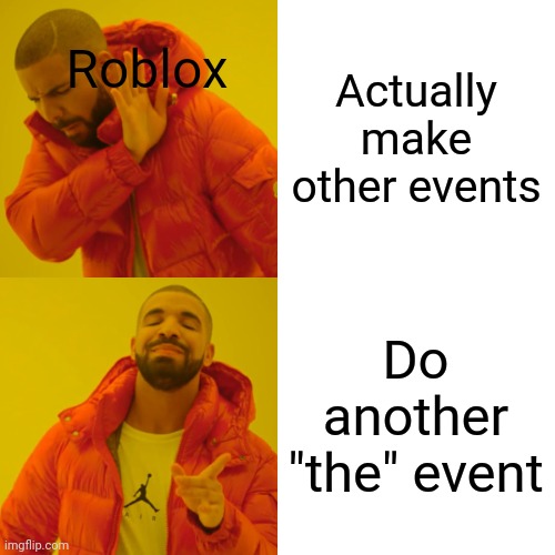 Literally roblox | Roblox; Actually make other events; Do another "the" event | image tagged in memes,drake hotline bling,roblox,gaming | made w/ Imgflip meme maker