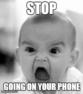 Angry Baby Meme | STOP GOING ON YOUR PHONE | image tagged in memes,angry baby | made w/ Imgflip meme maker