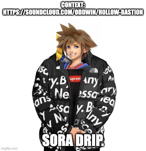 sora drip. | CONTEXT: HTTPS://SOUNDCLOUD.COM/ODDWIN/HOLLOW-BASTION; SORA DRIP. | image tagged in goku drip | made w/ Imgflip meme maker