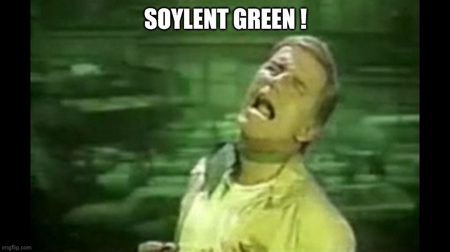 Soylent Green is PEOPLE! | SOYLENT GREEN ! | image tagged in soylent green is people | made w/ Imgflip meme maker