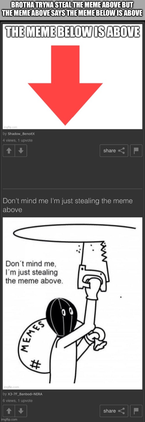 BROTHA TRYNA STEAL THE MEME ABOVE BUT THE MEME ABOVE SAYS THE MEME BELOW IS ABOVE | made w/ Imgflip meme maker