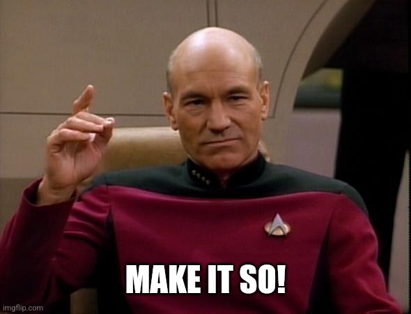 Picard Make it so | MAKE IT SO! | image tagged in picard make it so | made w/ Imgflip meme maker