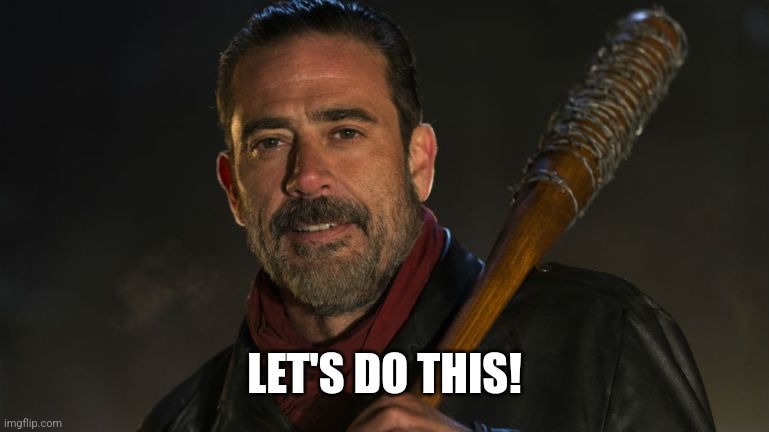 Negan & Lucille | LET'S DO THIS! | image tagged in negan lucille | made w/ Imgflip meme maker