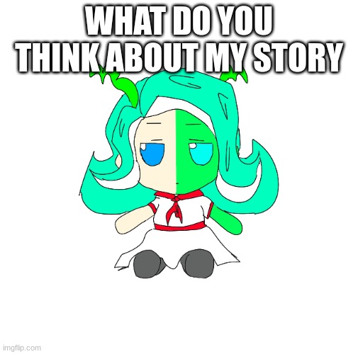 the new one | WHAT DO YOU THINK ABOUT MY STORY | image tagged in 401 fumo | made w/ Imgflip meme maker