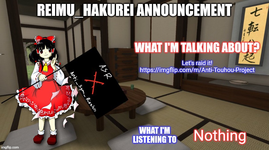 Reimu_Hakurei Announcement (ASR Version) | Let's raid it!
https://imgflip.com/m/Anti-Touhou-Project; Nothing | image tagged in reimu_hakurei announcement asr version | made w/ Imgflip meme maker