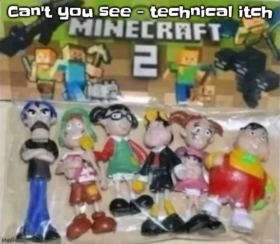 The | Can't you see - technical itch | image tagged in minecraft 2 | made w/ Imgflip meme maker