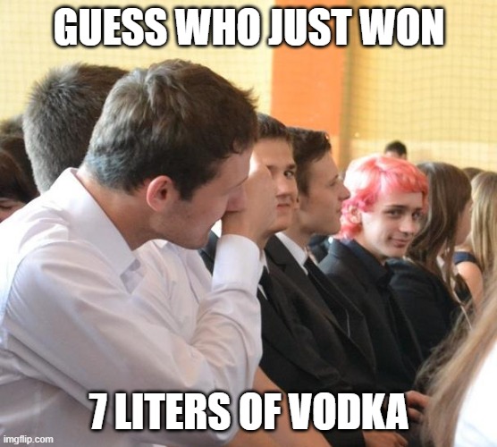 pink guy won | GUESS WHO JUST WON; 7 LITERS OF VODKA | image tagged in pink guy | made w/ Imgflip meme maker