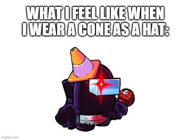 WHAT I FEEL LIKE WHEN I WEAR A CONE AS A HAT: | image tagged in among us,fnf,imposter | made w/ Imgflip meme maker