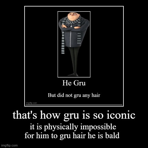 original demotivational by BorhanNiknam | that's how gru is so iconic | it is physically impossible for him to gru hair he is bald | image tagged in funny,demotivationals | made w/ Imgflip demotivational maker