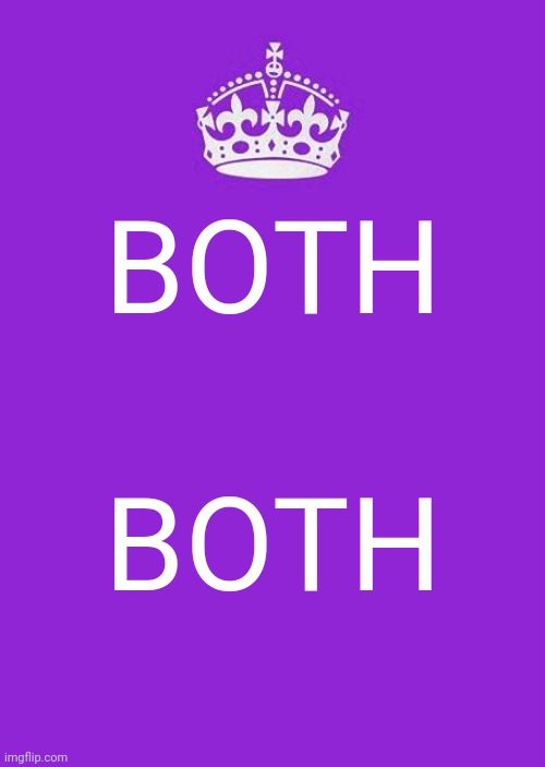 Keep Calm And Carry On Purple Meme | BOTH BOTH | image tagged in memes,keep calm and carry on purple | made w/ Imgflip meme maker