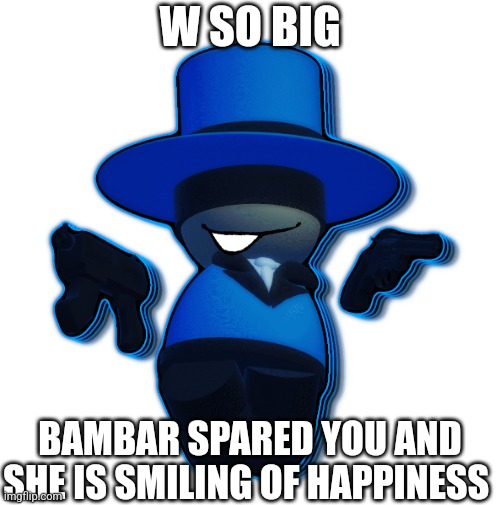 Bambar with Double Gun | W SO BIG BAMBAR SPARED YOU AND SHE IS SMILING OF HAPPINESS | image tagged in bambar with double gun | made w/ Imgflip meme maker