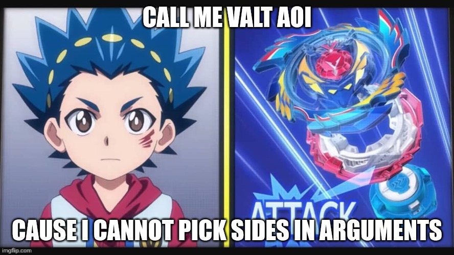 idk why i made this but its true fr | CALL ME VALT AOI; CAUSE I CANNOT PICK SIDES IN ARGUMENTS | image tagged in valt aoi template | made w/ Imgflip meme maker