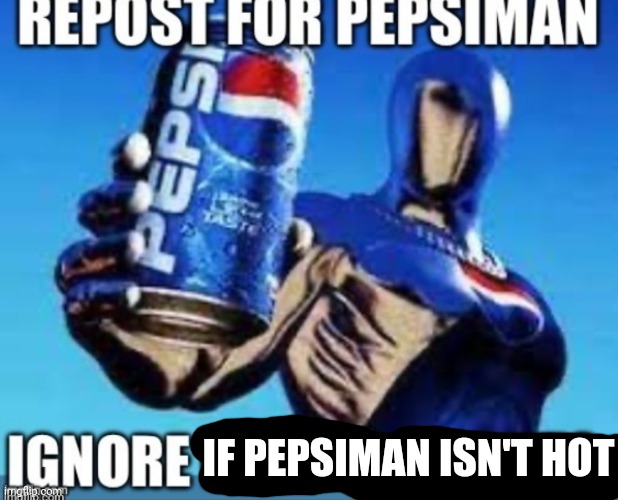 I mean uhh I mean- | IF PEPSIMAN ISN'T HOT | image tagged in pepsiman | made w/ Imgflip meme maker