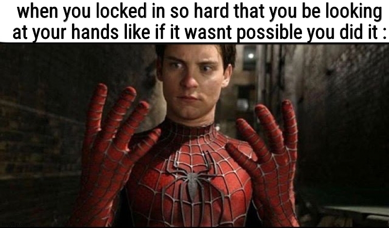 Spiderman Hands Meme | when you locked in so hard that you be looking at your hands like if it wasnt possible you did it : | image tagged in spiderman hands meme | made w/ Imgflip meme maker