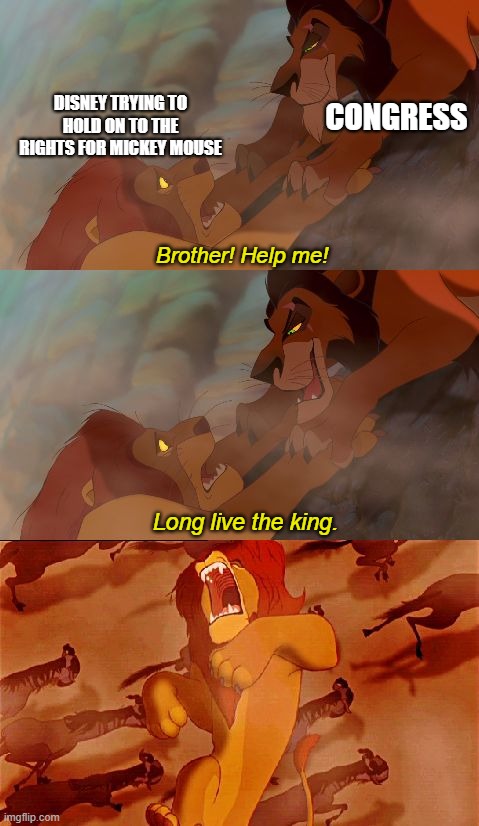 Disney's Worst Fear | CONGRESS; DISNEY TRYING TO HOLD ON TO THE RIGHTS FOR MICKEY MOUSE; Brother! Help me! Long live the king. | image tagged in mufasa death,disney,mickey mouse,copyright | made w/ Imgflip meme maker