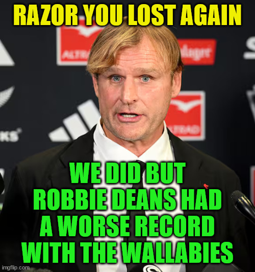 Scott Robertson | RAZOR YOU LOST AGAIN; WE DID BUT ROBBIE DEANS HAD A WORSE RECORD WITH THE WALLABIES | image tagged in loser,new zealand,rugby,coach,creepy guy,crazy eyes | made w/ Imgflip meme maker