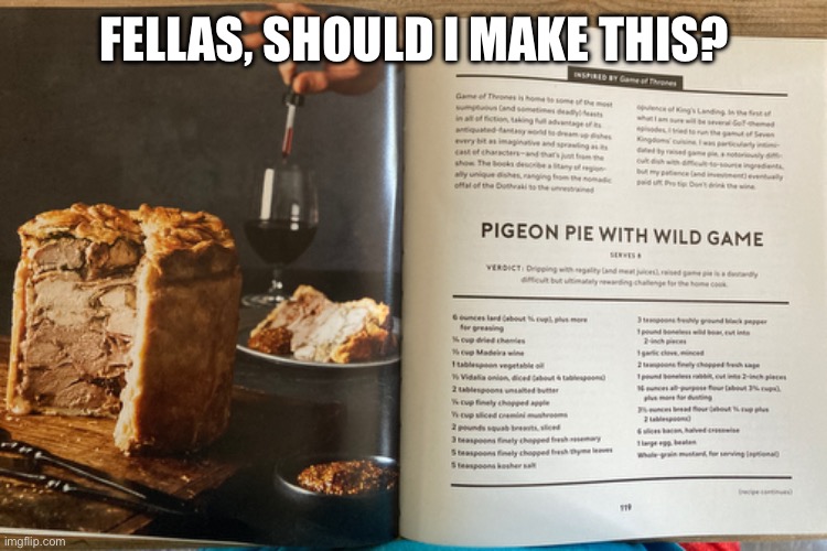 Pigeon Pie from Game of Thrones | FELLAS, SHOULD I MAKE THIS? | made w/ Imgflip meme maker