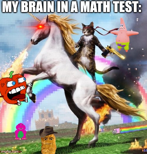 A Trip To A Brain In A Pain | MY BRAIN IN A MATH TEST: | image tagged in memes,welcome to the internets | made w/ Imgflip meme maker