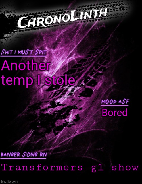 Very original Chronolinth temp | Another temp I stole; Bored; Transformers g1 show | image tagged in very original chronolinth temp | made w/ Imgflip meme maker