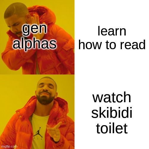 Drake Hotline Bling | learn how to read; gen alphas; watch skibidi toilet | image tagged in memes,drake hotline bling | made w/ Imgflip meme maker