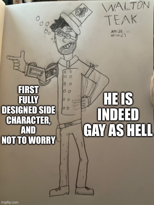 There will be an *implied* on and off relationship between him and the main character | HE IS INDEED GAY AS HELL; FIRST FULLY DESIGNED SIDE CHARACTER, AND NOT TO WORRY | made w/ Imgflip meme maker