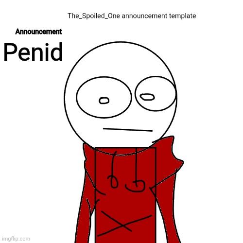 The_Spoiled_One announcement template | Penid | image tagged in the_spoiled_one announcement template | made w/ Imgflip meme maker