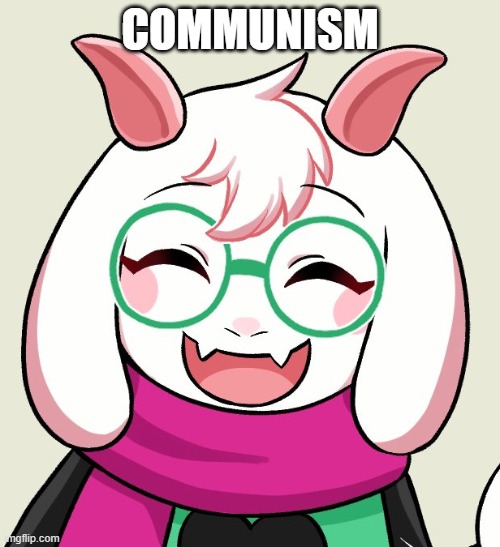 . | COMMUNISM | image tagged in memes,ralsei | made w/ Imgflip meme maker