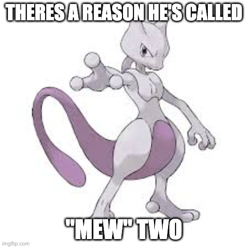 I finally realized... | THERES A REASON HE'S CALLED; "MEW" TWO | image tagged in sharp jawline mewtwo,mew,mewtwo,pokemon,funny,gen alpha | made w/ Imgflip meme maker