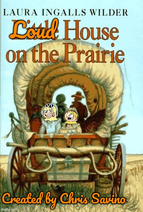 Loud House on the Prairie | Loud; Created by Chris Savino | image tagged in the loud house,nickelodeon,1970s,tv,tv show,tv series | made w/ Imgflip meme maker