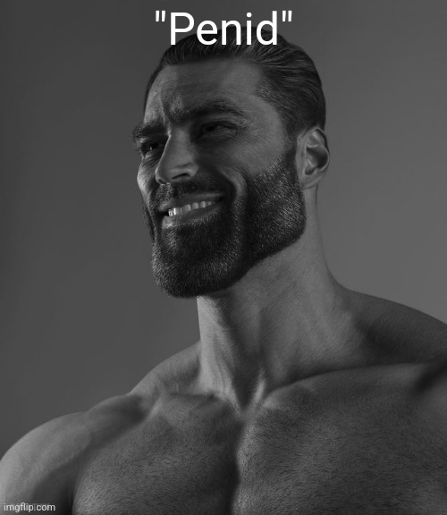 Giga Chad | "Penid" | image tagged in giga chad | made w/ Imgflip meme maker